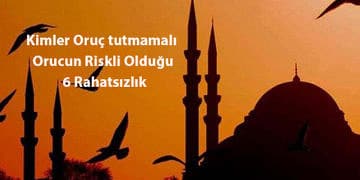 Oruç tutmaması gerekenler ve orucun riskli olduğu 6 hastalık