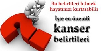 Detaylı kanser belirtileri! Bunları bilmek hayatınızı kurtarabilir