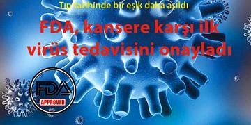 Tıp tarihinde yeni bir aşama: FDA, kansere karşı ilk virüs tedavisini onayladı