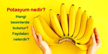 Potasyum nedir? Hangi besinlerde bulunur? Faydaları ve zararları