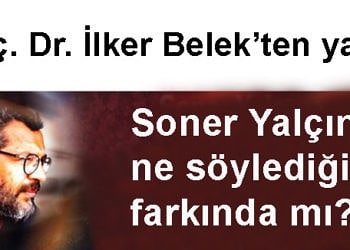 Doç. Dr. İlker Belek: Soner Yalçın ne söylediğinin farkında mı?