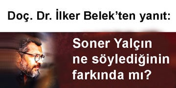 Doç. Dr. İlker Belek: Soner Yalçın ne söylediğinin farkında mı?