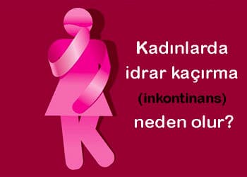 Kadınlarda idrar kaçırma neden olur? Belirtileri ve tedavisi