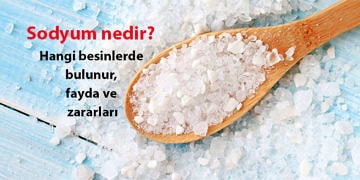 Sodyum nedir, neye yarar? Hangi besinlerde bulunur, fayda ve zararları