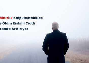 Biyolojik Kanıtı Bulundu: Yalnızlık Kalp Hastalıkları ve Ölüm Riskini Ciddi Oranda Arttırıyor
