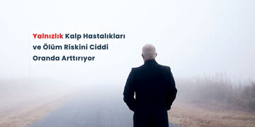 Biyolojik Kanıtı Bulundu: Yalnızlık Kalp Hastalıkları ve Ölüm Riskini Ciddi Oranda Arttırıyor